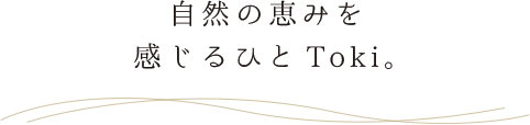 自然の恵みを感じるひとToki。